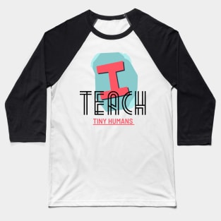 I Teach Teach TINY Humans Baseball T-Shirt